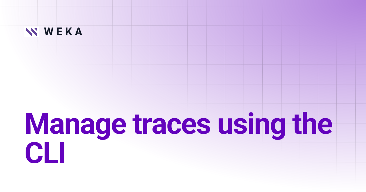 Manage traces using the CLI | 4.0 EOS | W E K A