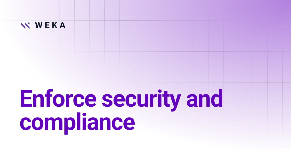 Enforce security and compliance | 4.2 | W E K A