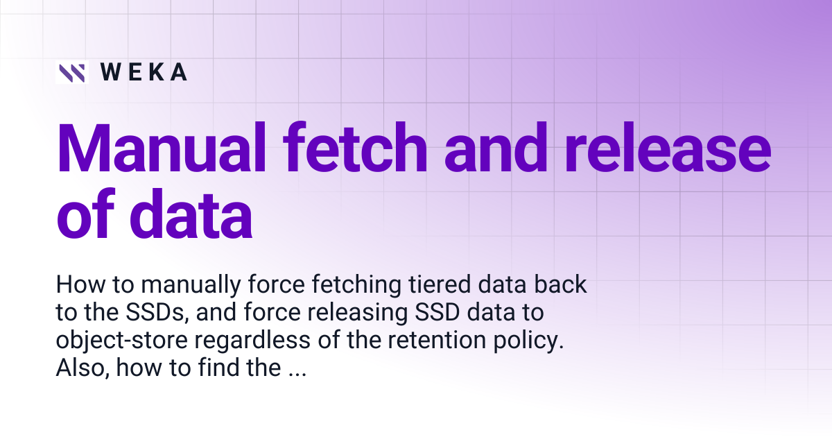 Manual fetch and release of data | 4.3 | W E K A
