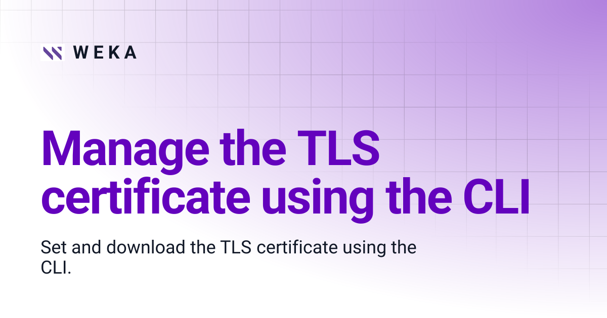 Manage the TLS certificate using the CLI | 4.3 | W E K A