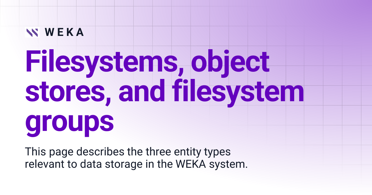 Filesystems, object stores, and filesystem groups | 4.4 | W E K A
