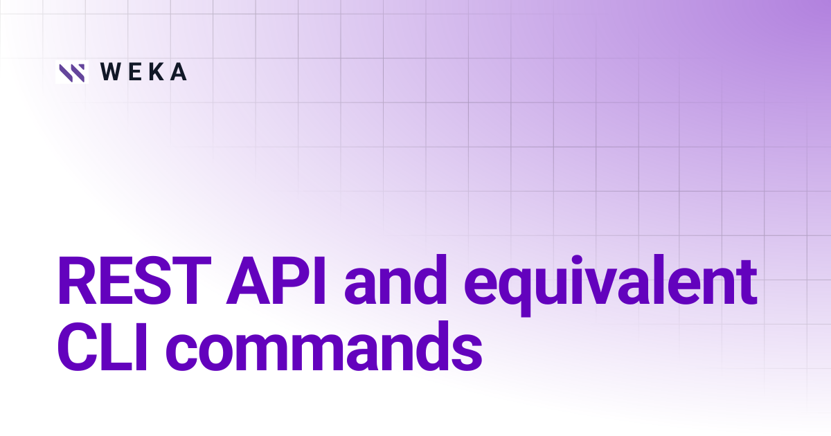 REST API and equivalent CLI commands | 5.0 | W E K A