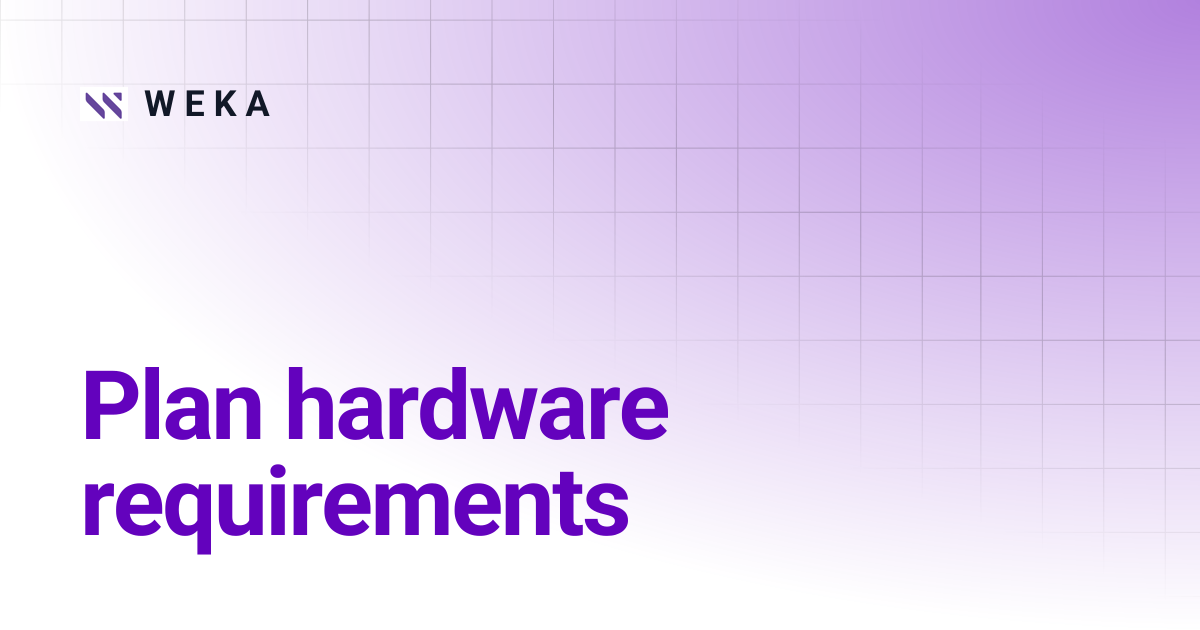 Plan hardware requirements | W E K A